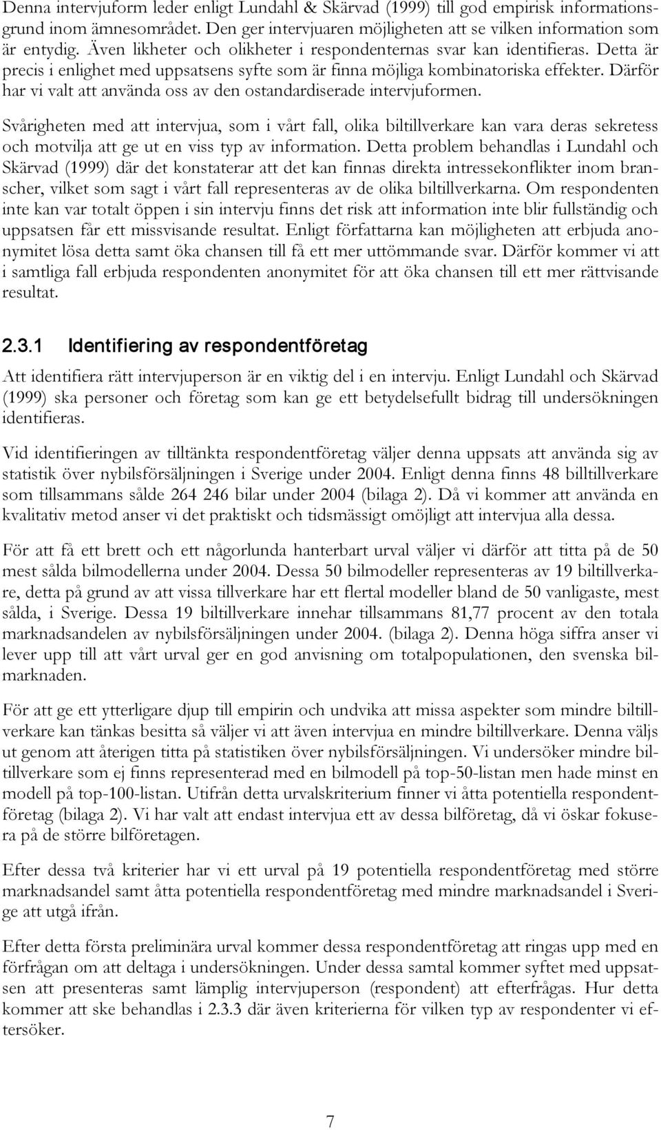 Därför har vi valt att använda oss av den ostandardiserade intervjuformen.