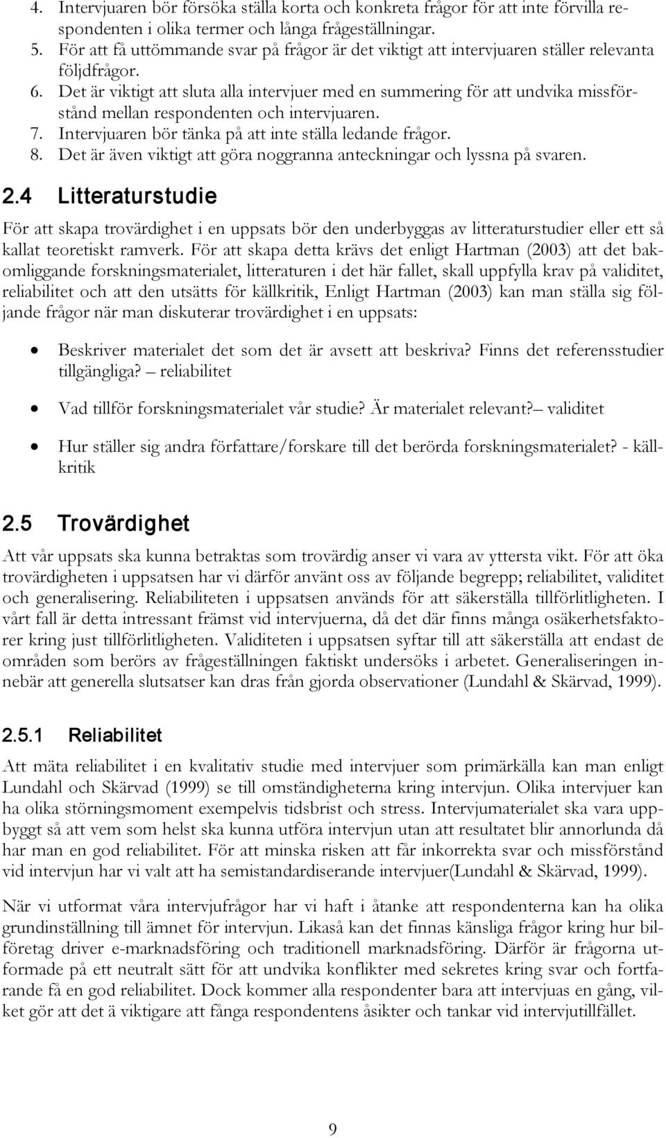 Det är viktigt att sluta alla intervjuer med en summering för att undvika missförstånd mellan respondenten och intervjuaren. 7. Intervjuaren bör tänka på att inte ställa ledande frågor. 8.