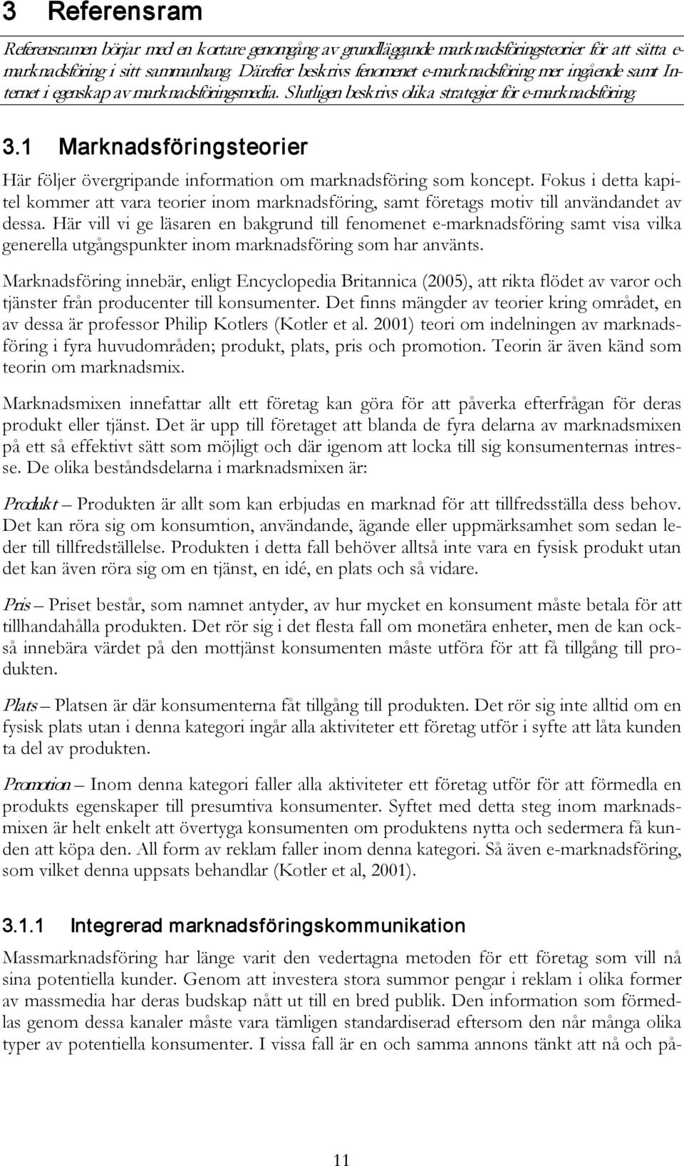 1 Marknadsföringsteorier Här följer övergripande information om marknadsföring som koncept.