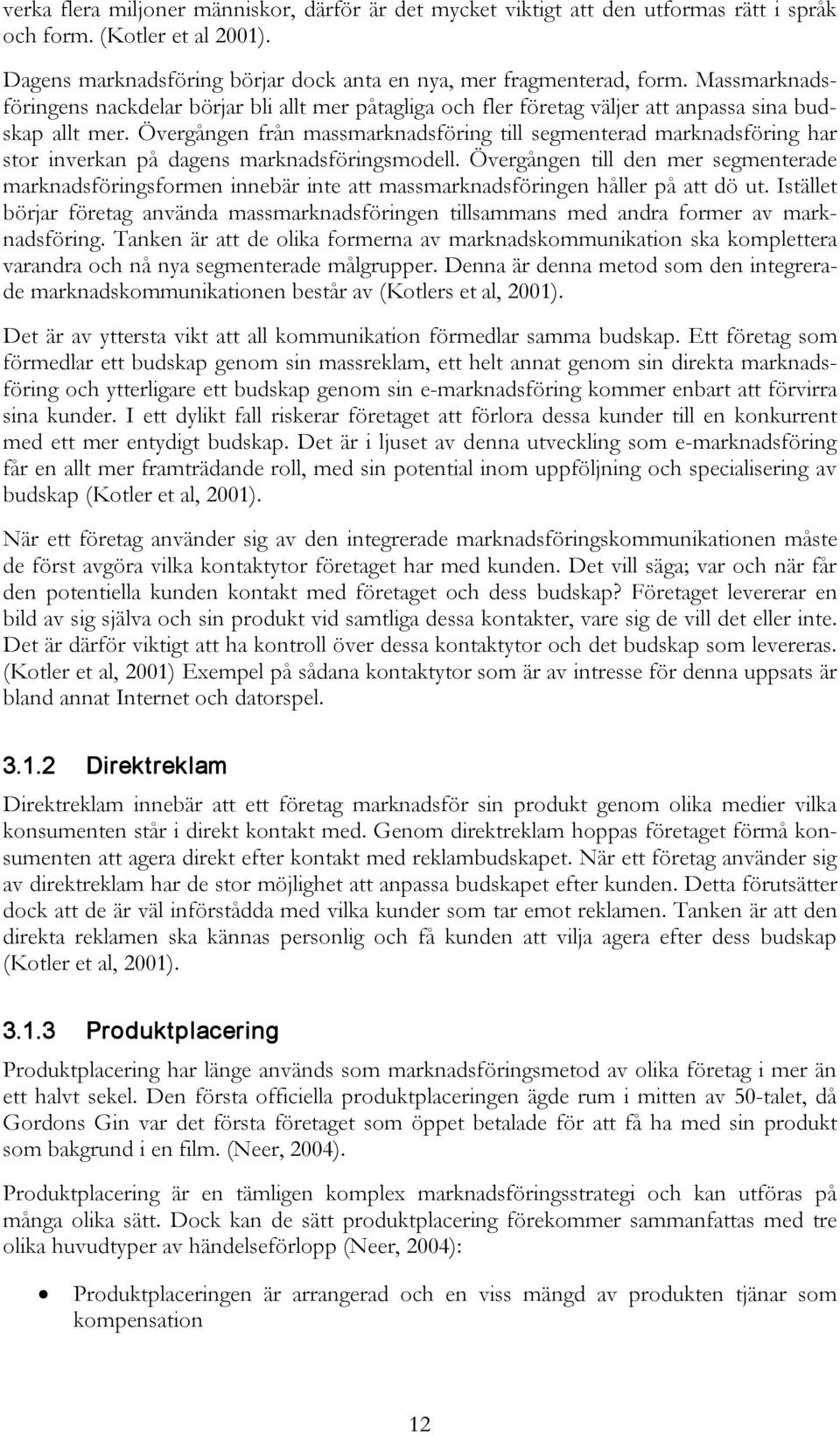 Övergången från massmarknadsföring till segmenterad marknadsföring har stor inverkan på dagens marknadsföringsmodell.