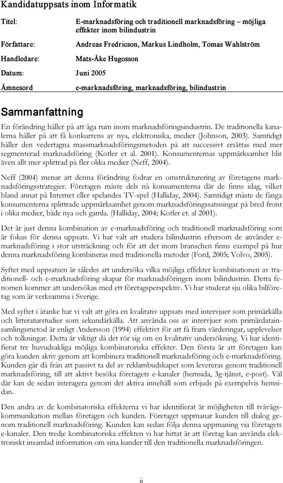 De traditionella kanalerna håller på att få konkurrens av nya, elektroniska, medier (Johnson, 2003).