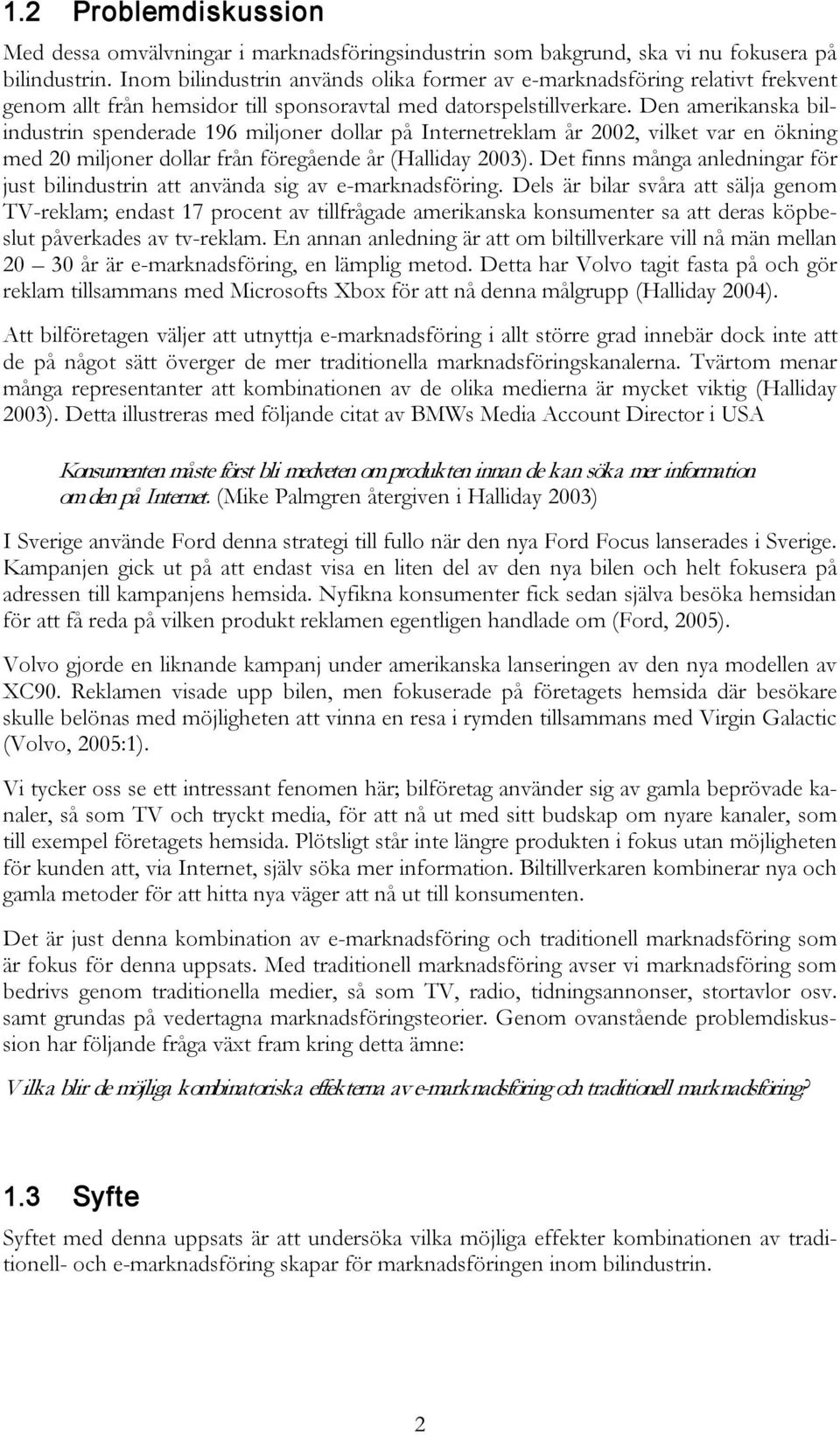 Den amerikanska bilindustrin spenderade 196 miljoner dollar på Internetreklam år 2002, vilket var en ökning med 20 miljoner dollar från föregående år (Halliday 2003).