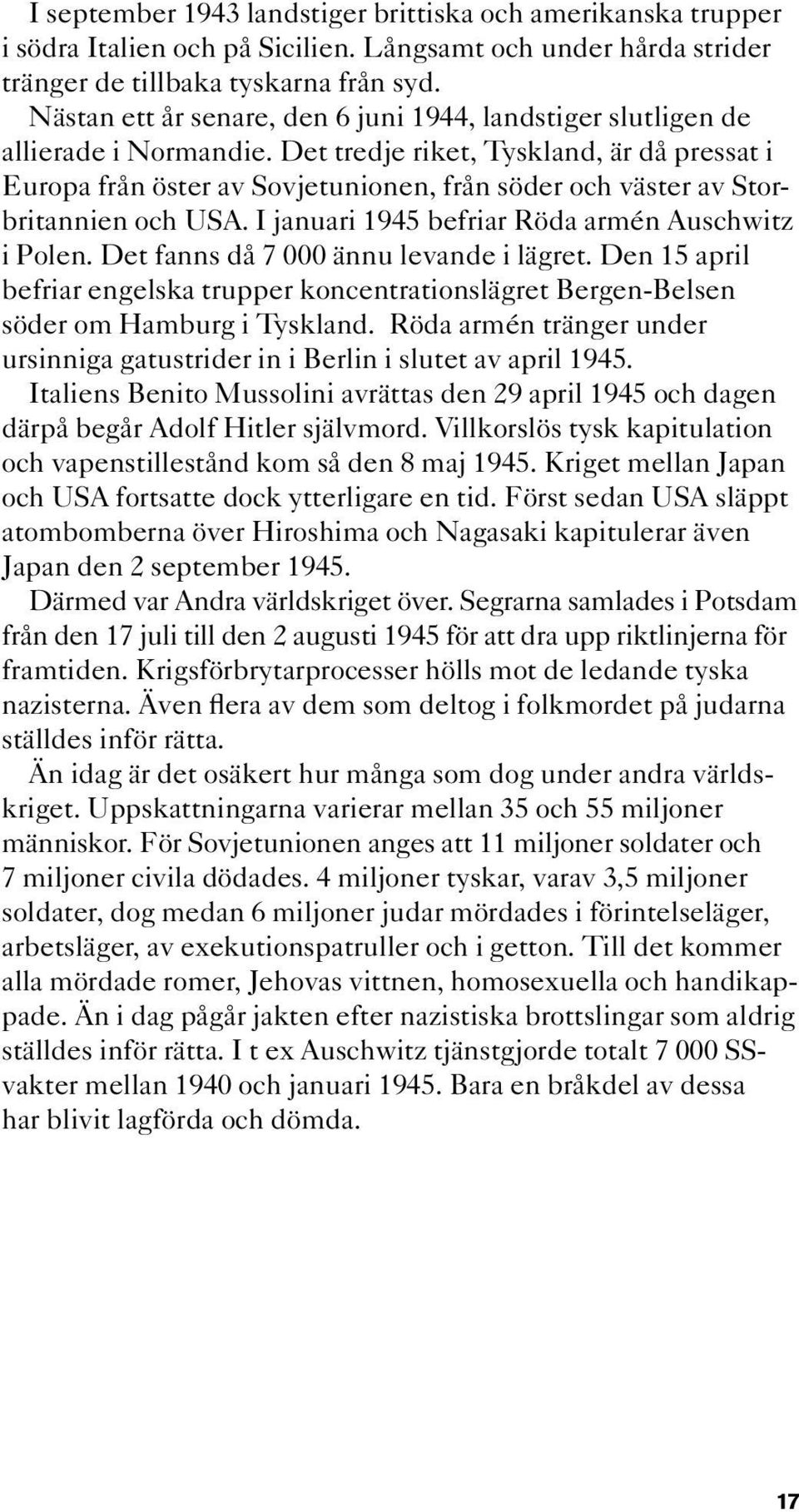 Det tredje riket, Tyskland, är då pressat i Europa från öster av Sovjetunionen, från söder och väster av Storbritannien och USA. I januari 1945 befriar Röda armén Auschwitz i Polen.