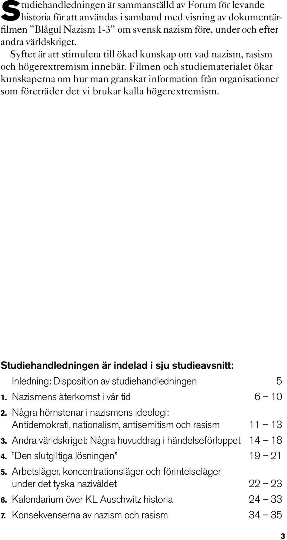 Filmen och studiematerialet ökar kunskaperna om hur man granskar information från organisationer som företräder det vi brukar kalla högerextremism.