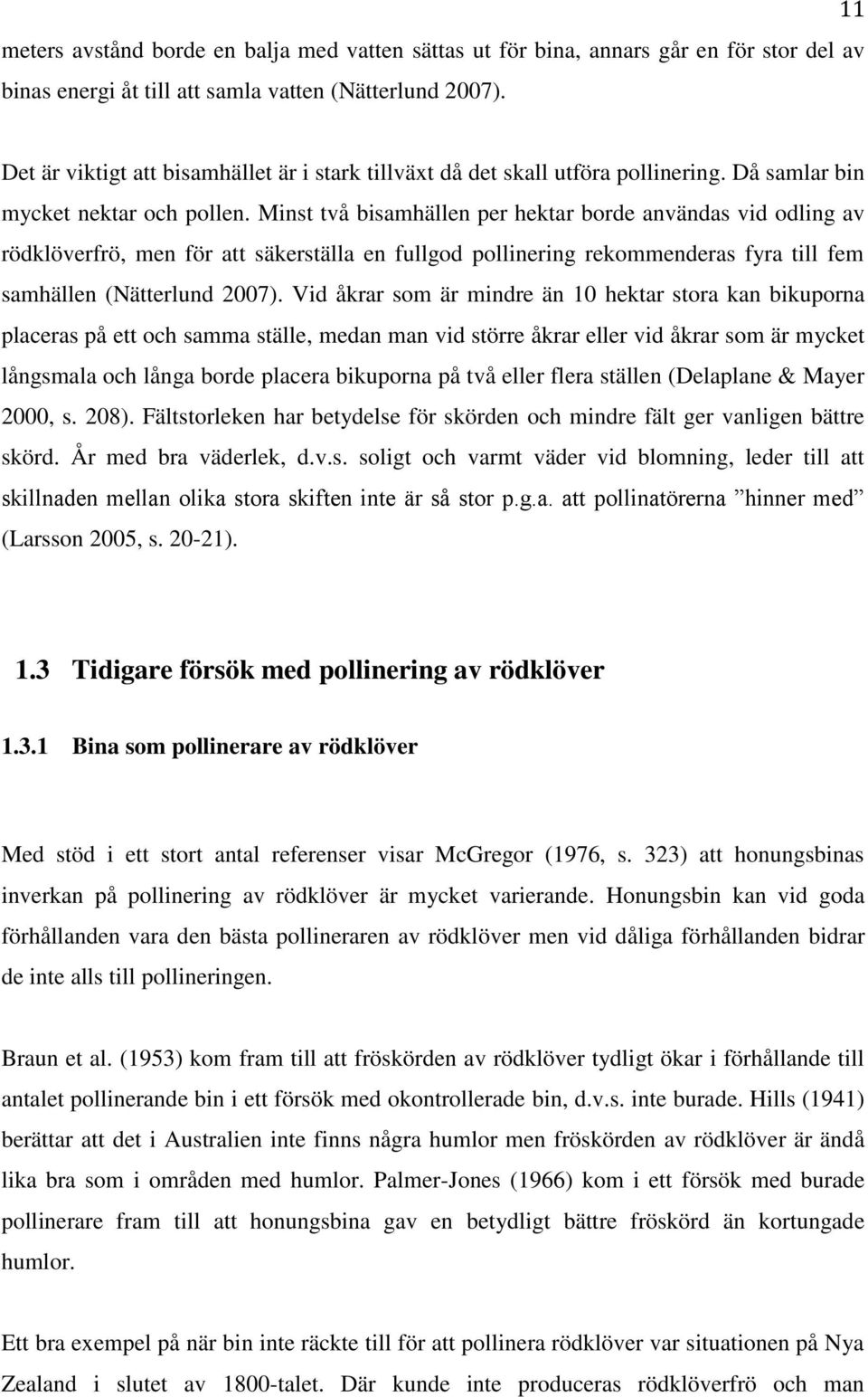 Minst två bisamhällen per hektar borde användas vid odling av rödklöverfrö, men för att säkerställa en fullgod pollinering rekommenderas fyra till fem samhällen (Nätterlund 2007).