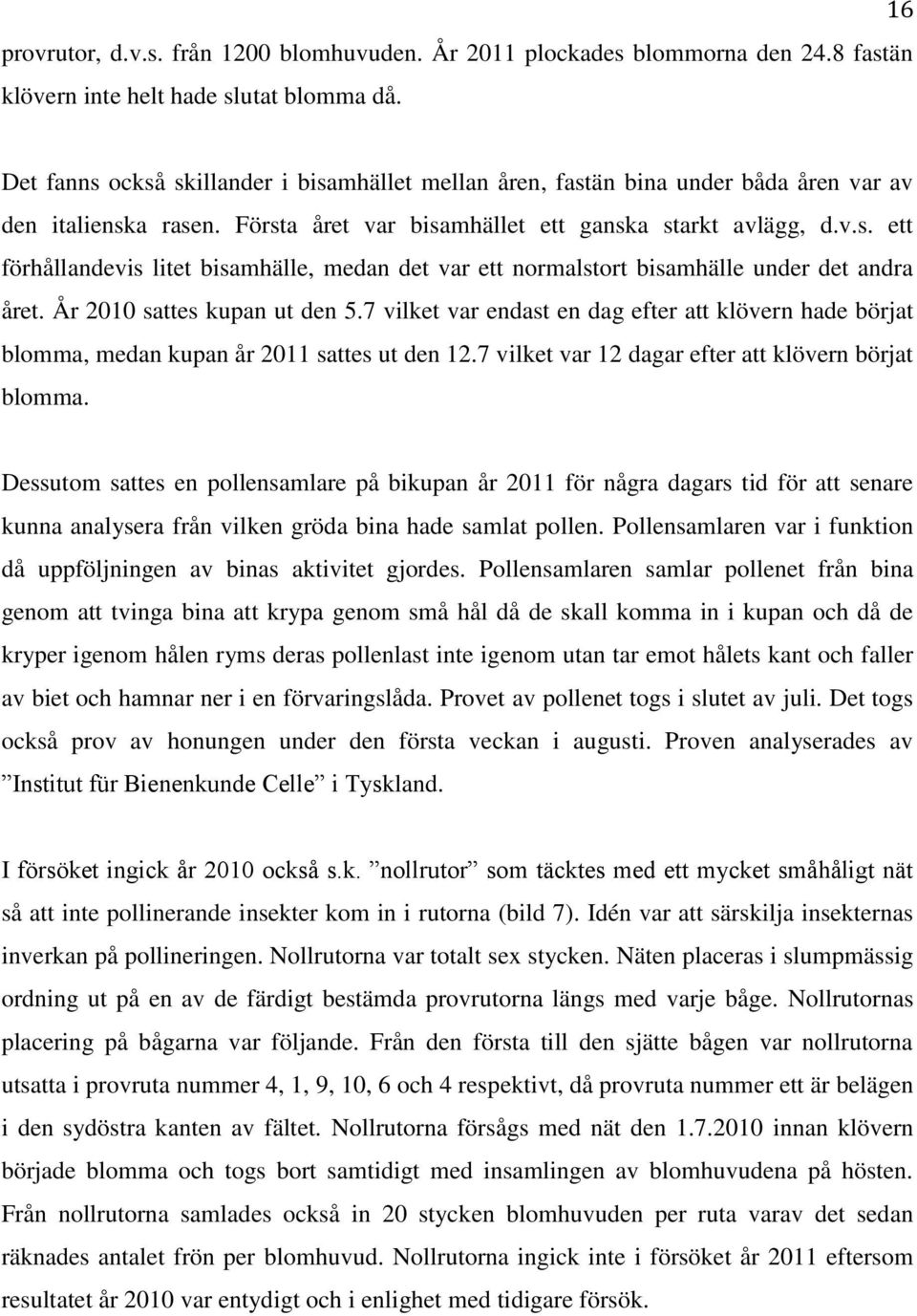 År 2010 sattes kupan ut den 5.7 vilket var endast en dag efter att klövern hade börjat blomma, medan kupan år 2011 sattes ut den 12.7 vilket var 12 dagar efter att klövern börjat blomma.