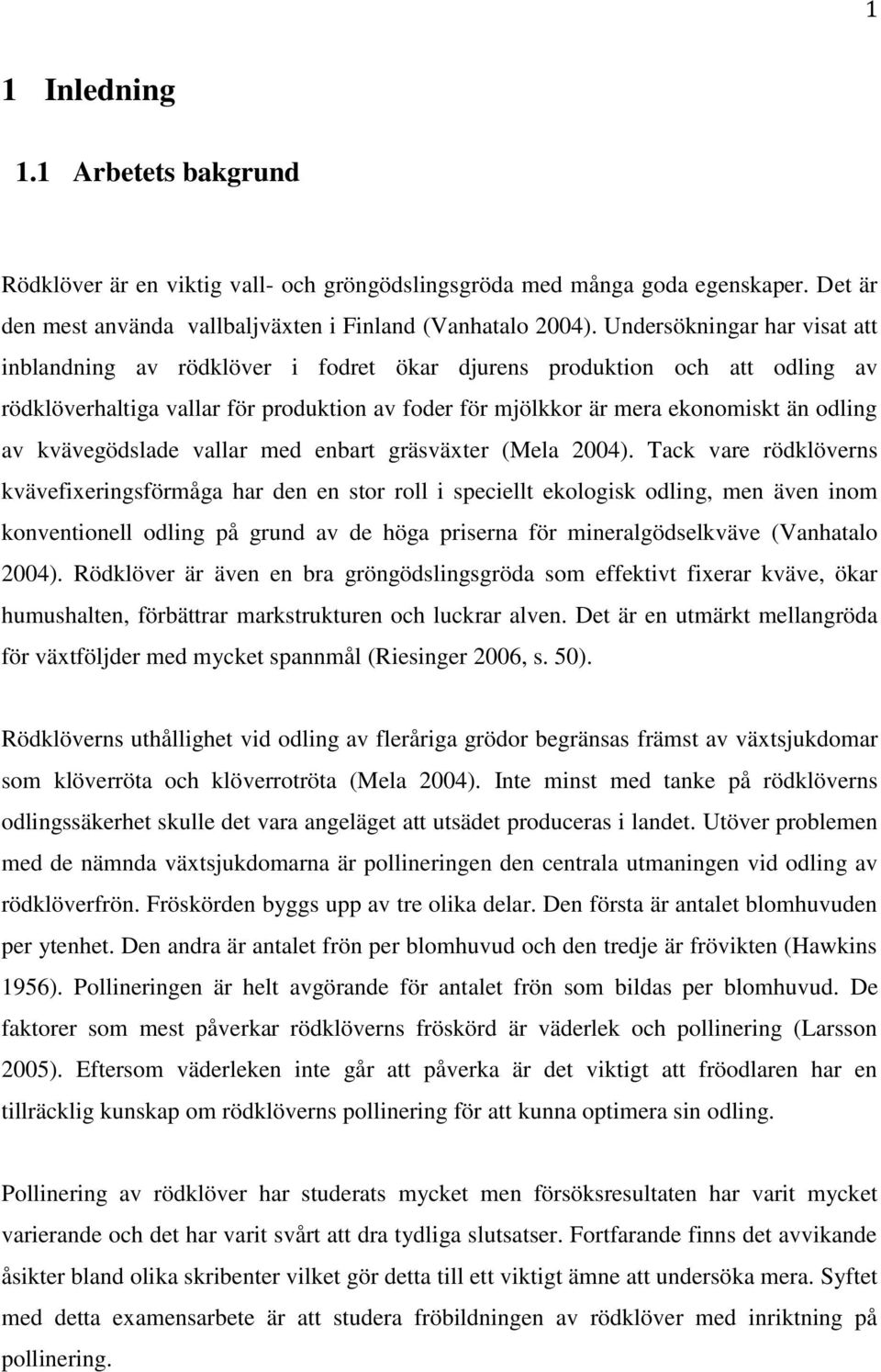 kvävegödslade vallar med enbart gräsväxter (Mela 2004).