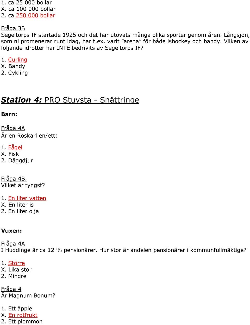 Cykling Station 4: PRO Stuvsta - Snättringe Fråga 4A Är en Roskarl en/ett: 1. Fågel X. Fisk 2. Däggdjur Fråga 4B. Vilket är tyngst? 1. En liter vatten X. En liter is 2.