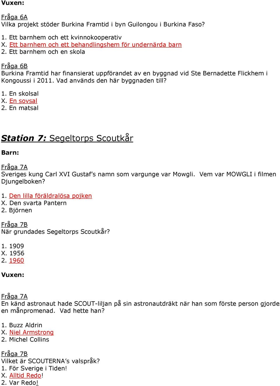 En sovsal 2. En matsal Station 7: Segeltorps Scoutkår Fråga 7A Sveriges kung Carl XVI Gustaf s namn som vargunge var Mowgli. Vem var MOWGLI i filmen Djungelboken? 1. Den lilla föräldralösa pojken X.