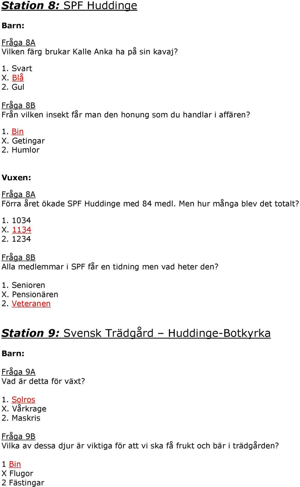 Men hur många blev det totalt? 1. 1034 X. 1134 2. 1234 Fråga 8B Alla medlemmar i SPF får en tidning men vad heter den? 1. Senioren X. Pensionären 2.