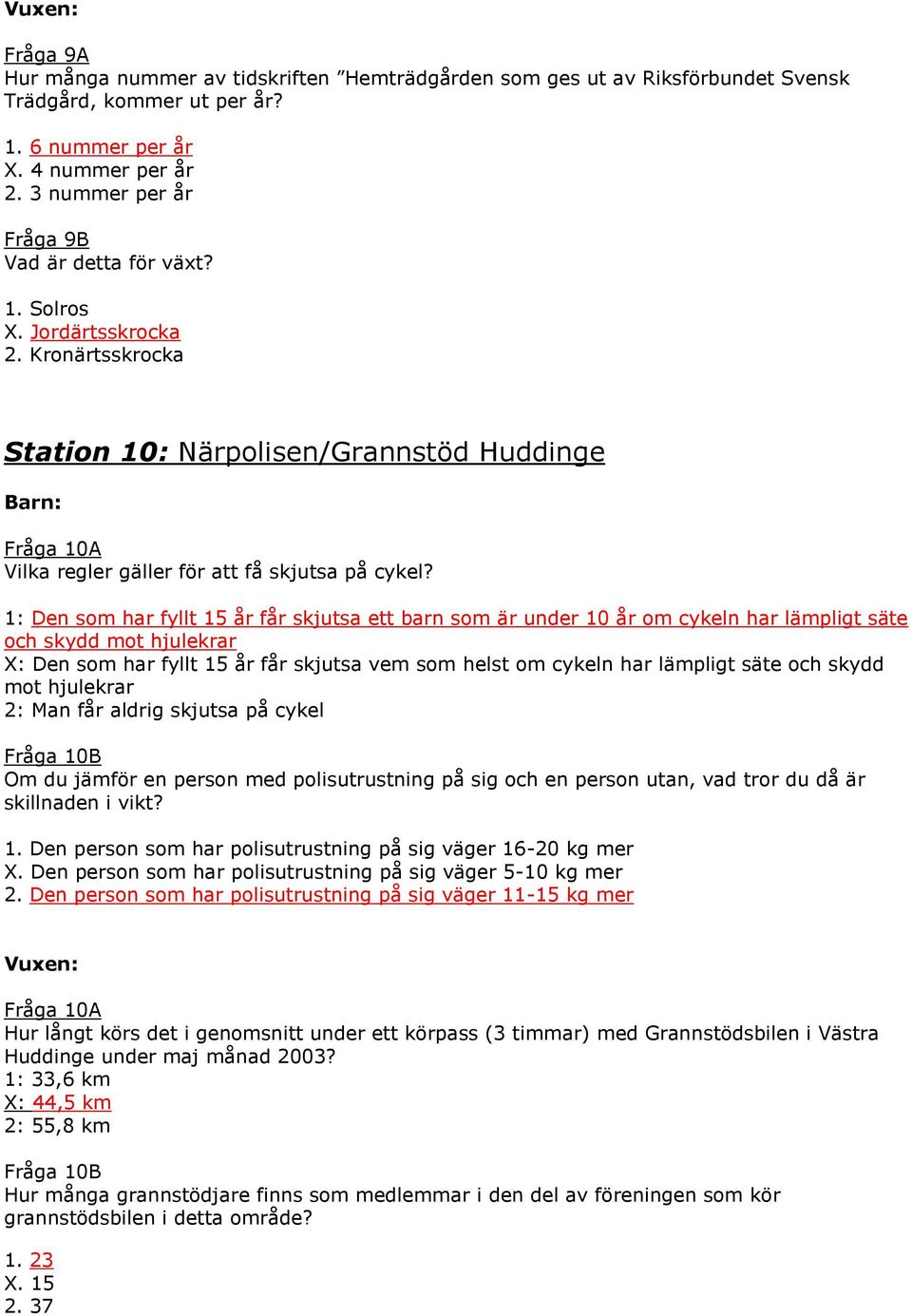 1: Den som har fyllt 15 år får skjutsa ett barn som är under 10 år om cykeln har lämpligt säte och skydd mot hjulekrar X: Den som har fyllt 15 år får skjutsa vem som helst om cykeln har lämpligt säte