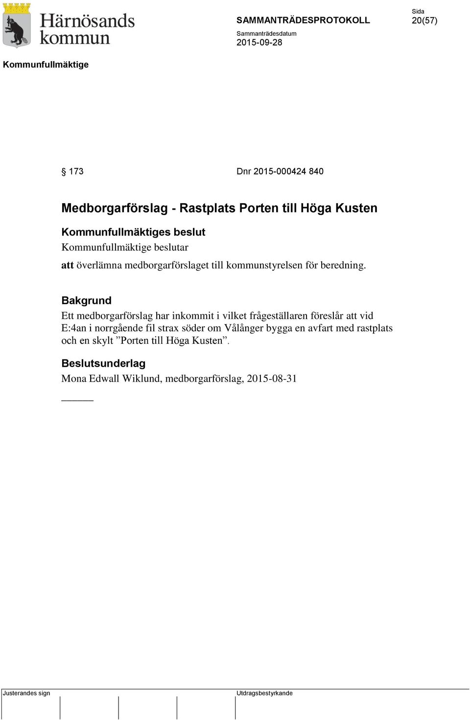 Ett medborgarförslag har inkommit i vilket frågeställaren föreslår att vid E:4an i norrgående fil