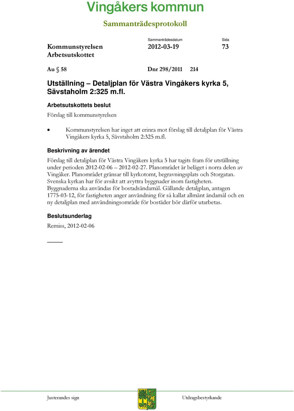 Förslag till detaljplan för Västra Vingåkers kyrka 5 har tagits fram för utställning under perioden 2012-02-06 2012-02-27. Planområdet är beläget i norra delen av Vingåker.