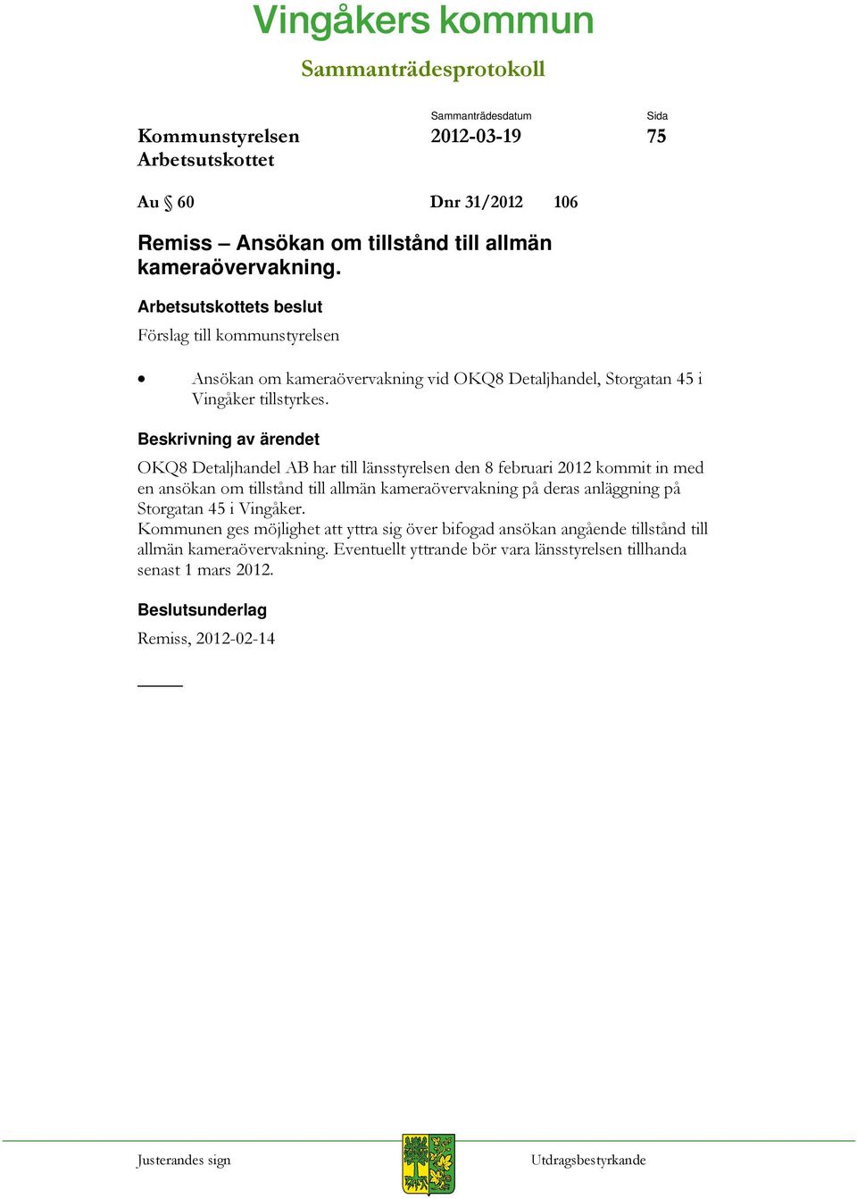 OKQ8 Detaljhandel AB har till länsstyrelsen den 8 februari 2012 kommit in med en ansökan om tillstånd till allmän kameraövervakning på deras