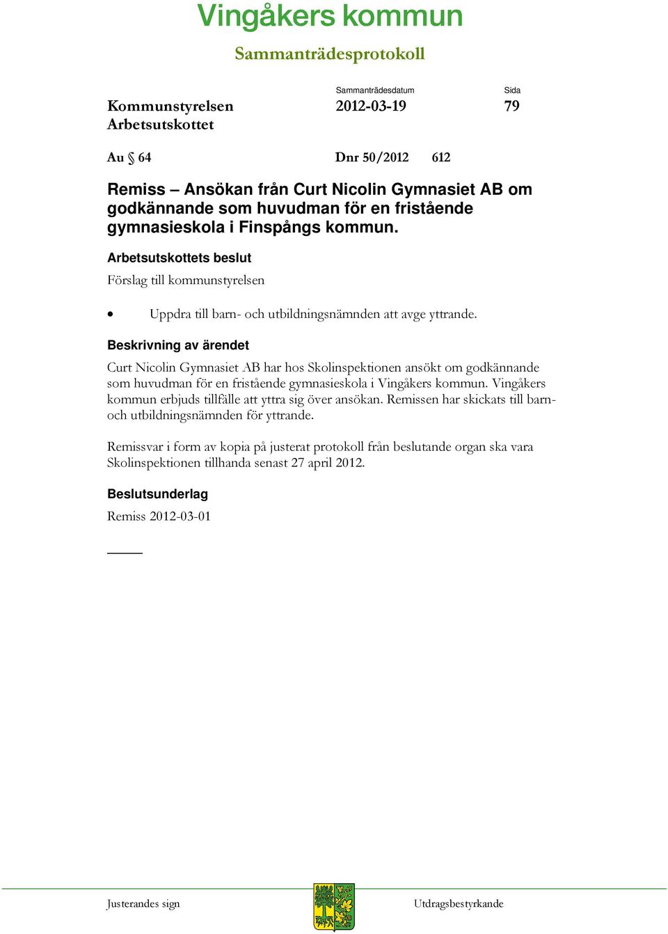 Curt Nicolin Gymnasiet AB har hos Skolinspektionen ansökt om godkännande som huvudman för en fristående gymnasieskola i Vingåkers kommun.