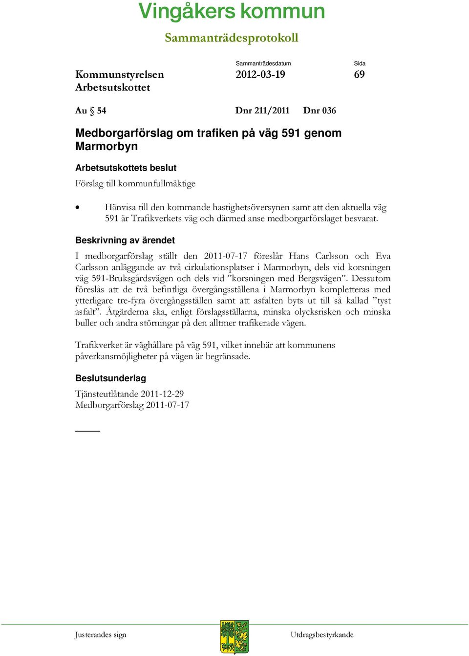 I medborgarförslag ställt den 2011-07-17 föreslår Hans Carlsson och Eva Carlsson anläggande av två cirkulationsplatser i Marmorbyn, dels vid korsningen väg 591-Bruksgårdsvägen och dels vid korsningen