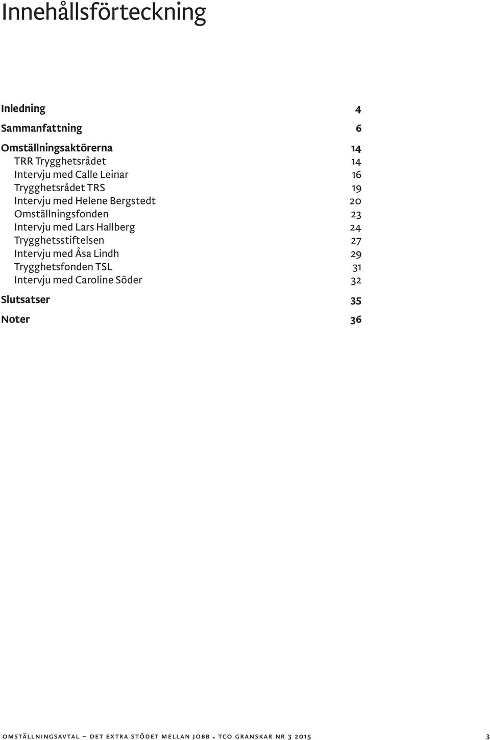 med Lars Hallberg 24 Trygghetsstiftelsen 27 Intervju med Åsa Lindh 29 Trygghetsfonden TSL 31 Intervju med