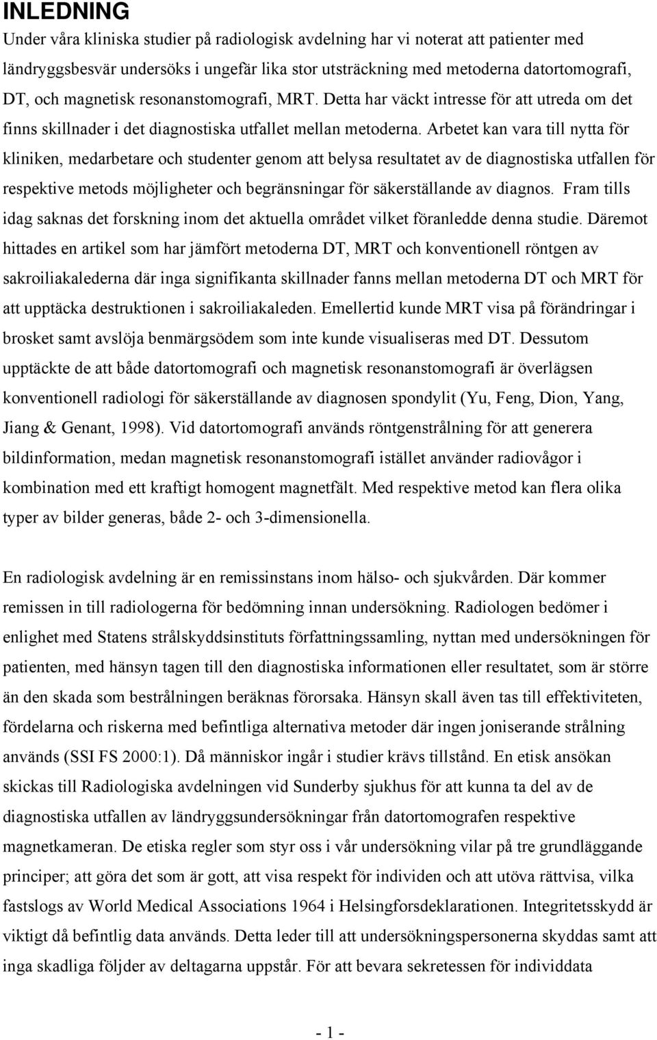 Arbetet kan vara till nytta för kliniken, medarbetare och studenter genom att belysa resultatet av de diagnostiska utfallen för respektive metods möjligheter och begränsningar för säkerställande av