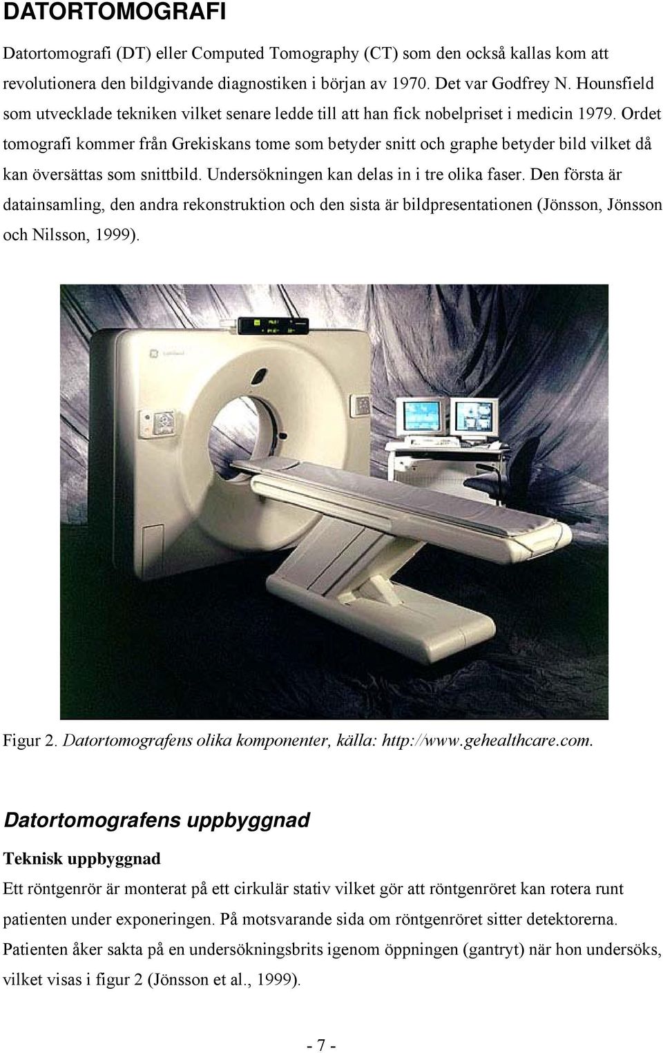 Ordet tomografi kommer från Grekiskans tome som betyder snitt och graphe betyder bild vilket då kan översättas som snittbild. Undersökningen kan delas in i tre olika faser.