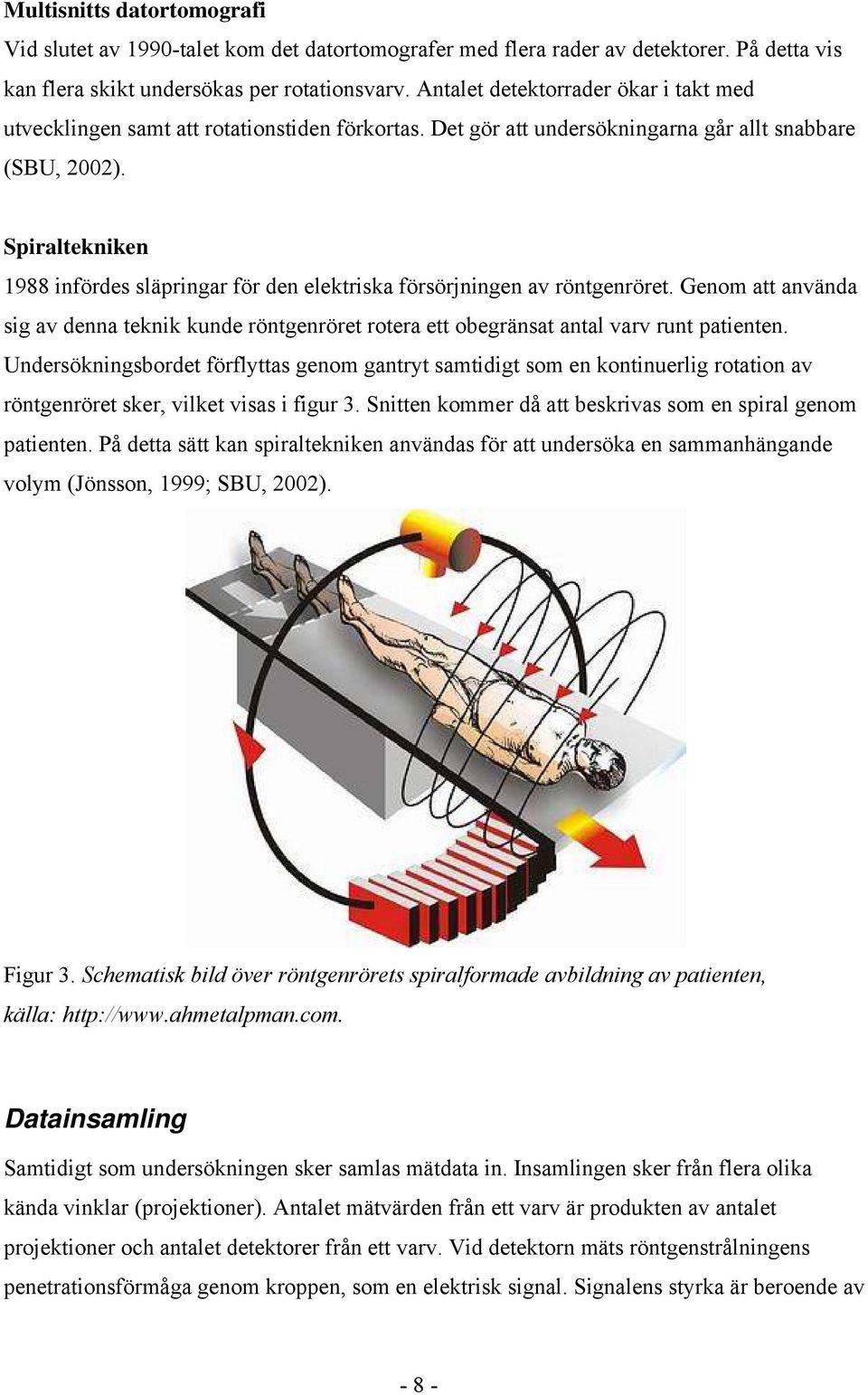 Spiraltekniken 1988 infördes släpringar för den elektriska försörjningen av röntgenröret. Genom att använda sig av denna teknik kunde röntgenröret rotera ett obegränsat antal varv runt patienten.