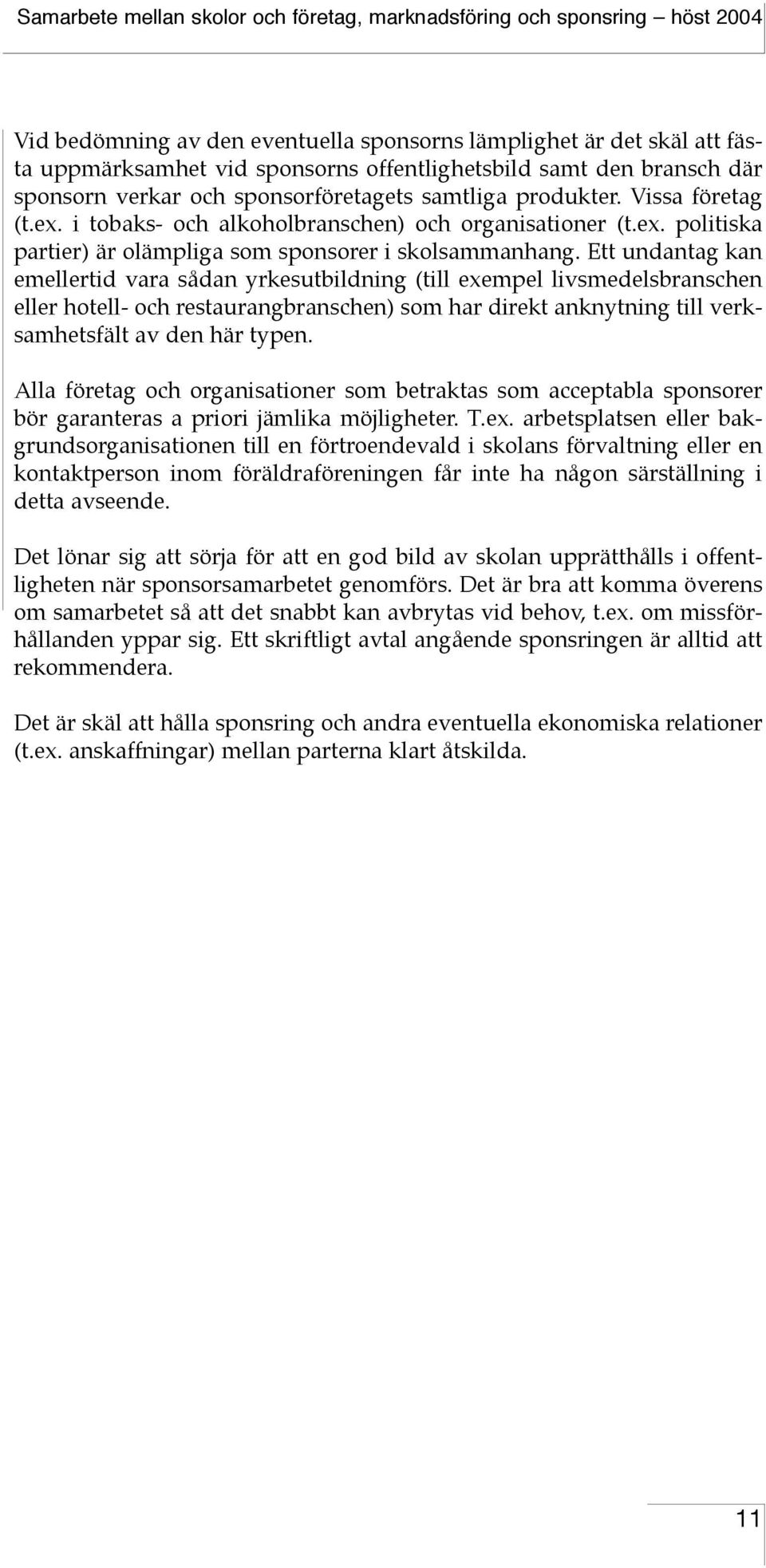 Ett undantag kan emellertid vara sådan yrkesutbildning (till exempel livsmedelsbranschen eller hotell- och restaurangbranschen) som har direkt anknytning till verksamhetsfält av den här typen.