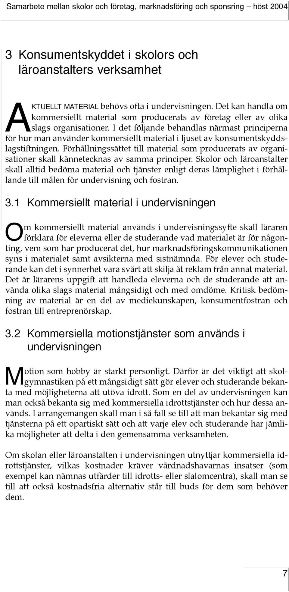 I det följande behandlas närmast principerna för hur man använder kommersiellt material i ljuset av konsumentskyddslagstiftningen.