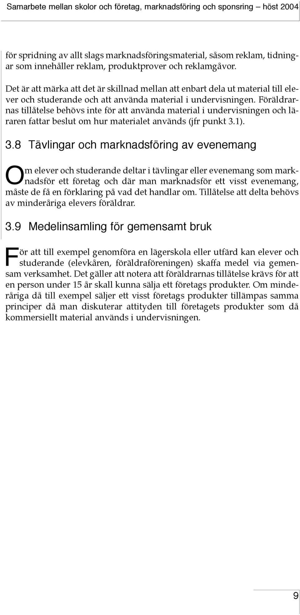 Föräldrarnas tillåtelse behövs inte för att använda material i undervisningen och läraren fattar beslut om hur materialet används (jfr punkt 3.