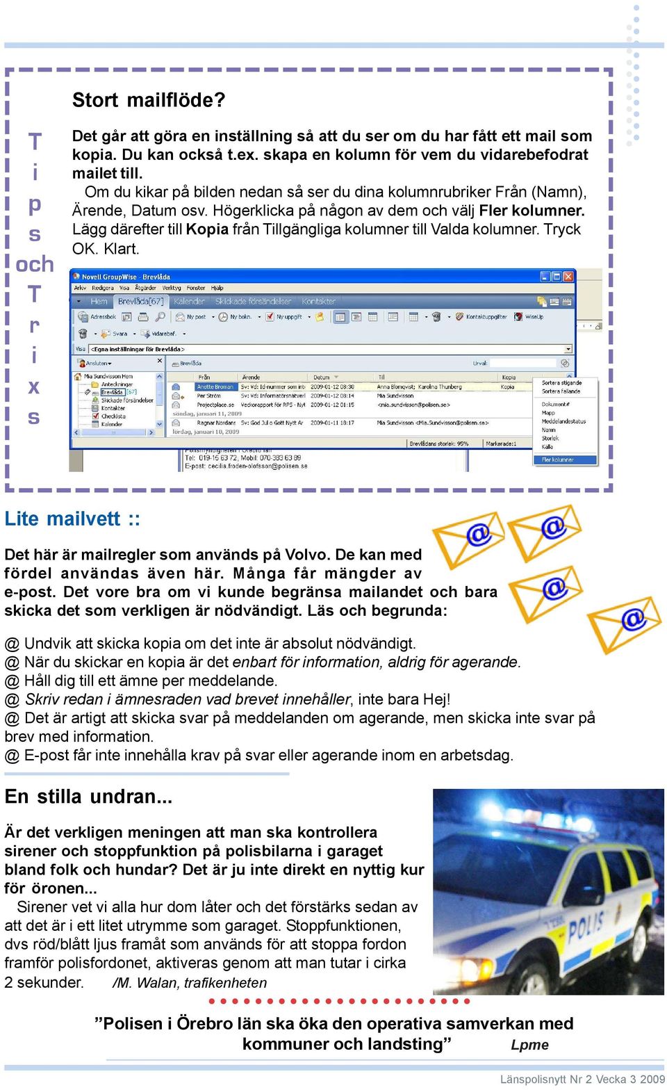 Lägg därefter till Kopia från Tillgängliga kolumner till Valda kolumner. Tryck OK. Klart. Lite mailvett :: Det här är mailregler som används på Volvo. De kan med fördel användas även här.