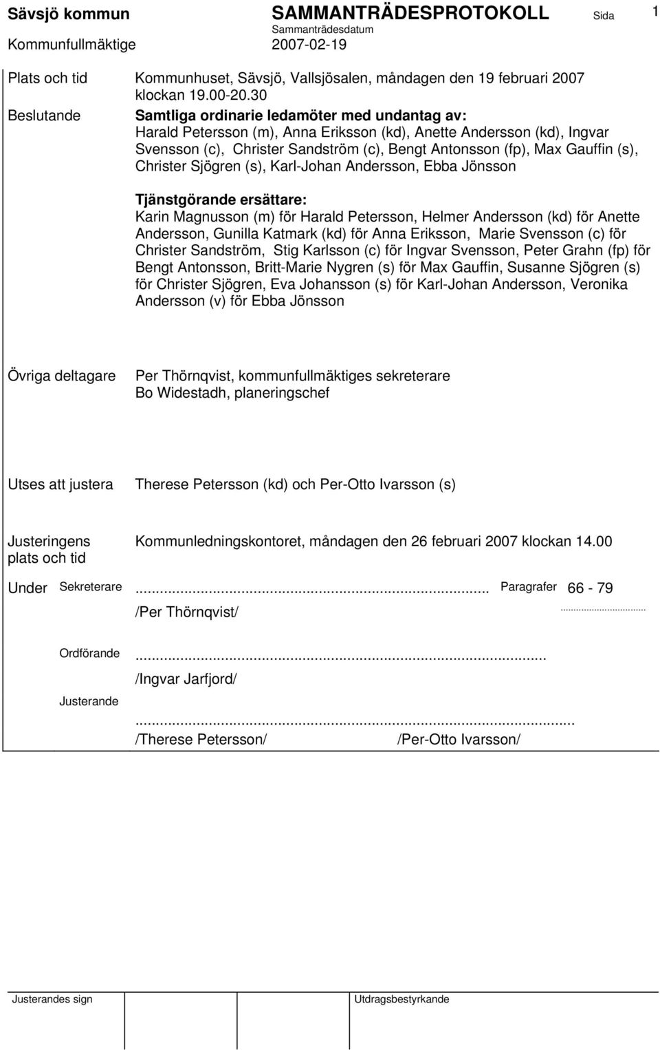 (s), Christer Sjögren (s), Karl-Johan Andersson, Ebba Jönsson Tjänstgörande ersättare: Karin Magnusson (m) för Harald Petersson, Helmer Andersson (kd) för Anette Andersson, Gunilla Katmark (kd) för