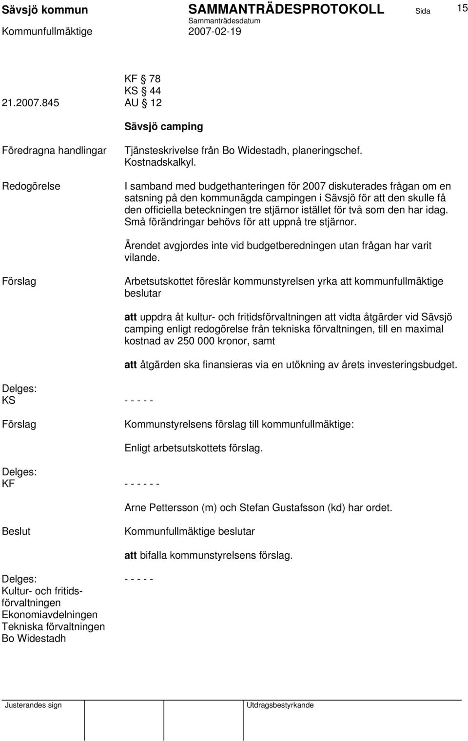 den har idag. Små förändringar behövs för att uppnå tre stjärnor. Ärendet avgjordes inte vid budgetberedningen utan frågan har varit vilande.