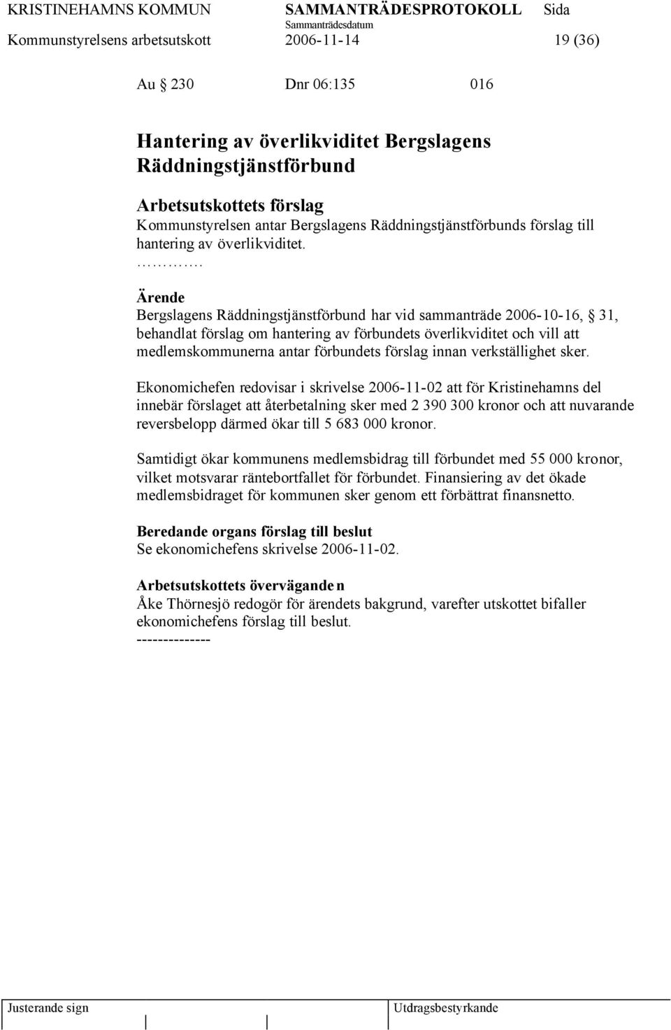 . Bergslagens Räddningstjänstförbund har vid sammanträde 2006-10-16, 31, behandlat förslag om hantering av förbundets överlikviditet och vill att medlemskommunerna antar förbundets förslag innan