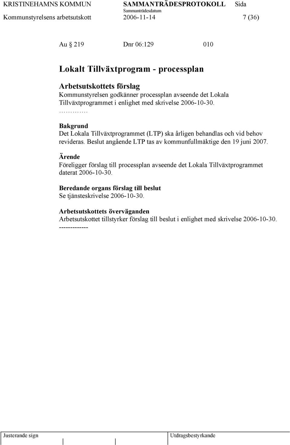 Beslut angående LTP tas av kommunfullmäktige den 19 juni 2007. Föreligger förslag till processplan avseende det Lokala Tillväxtprogrammet daterat 2006-10-30.