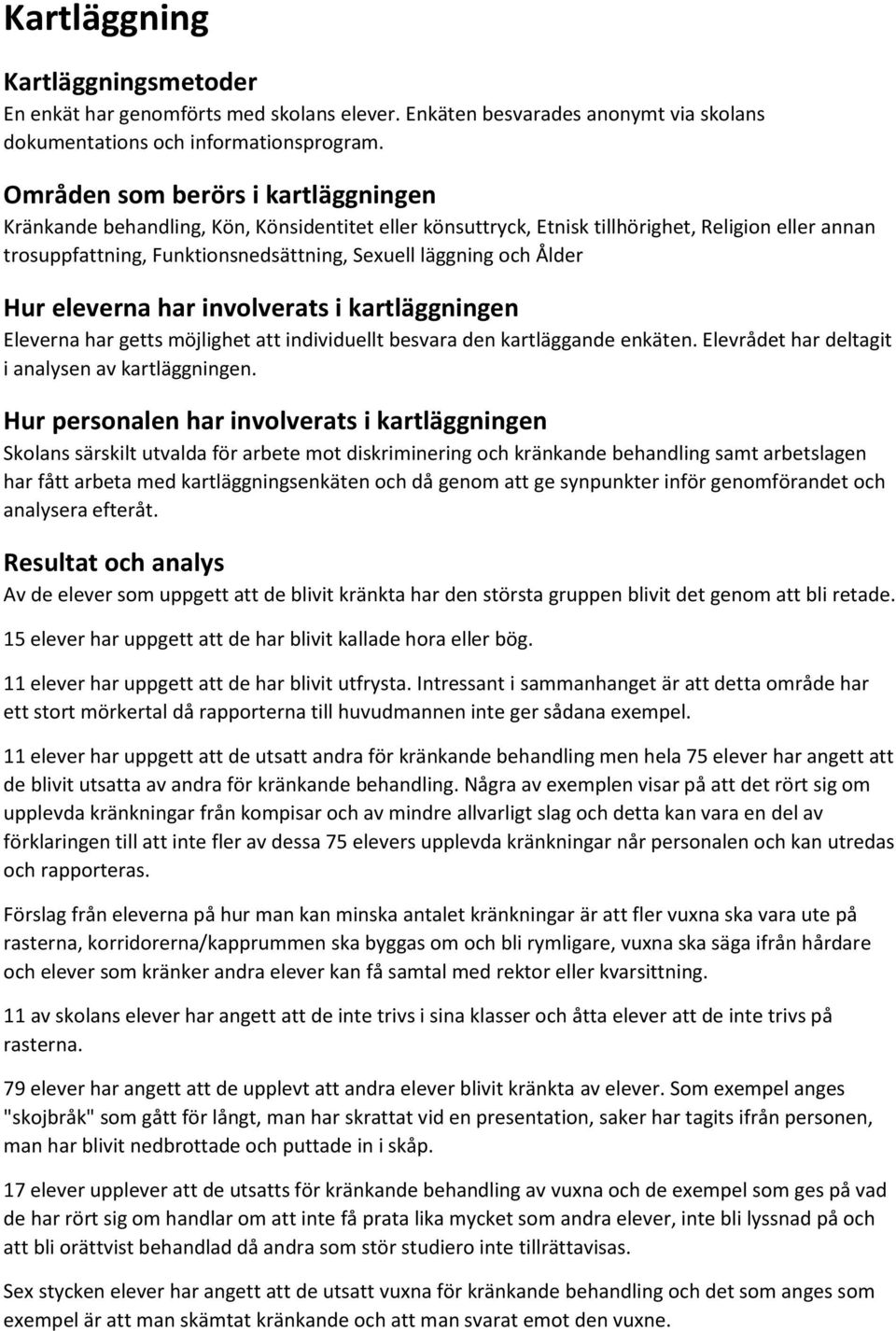 Ålder Hur eleverna har involverats i kartläggningen Eleverna har getts möjlighet att individuellt besvara den kartläggande enkäten. Elevrådet har deltagit i analysen av kartläggningen.