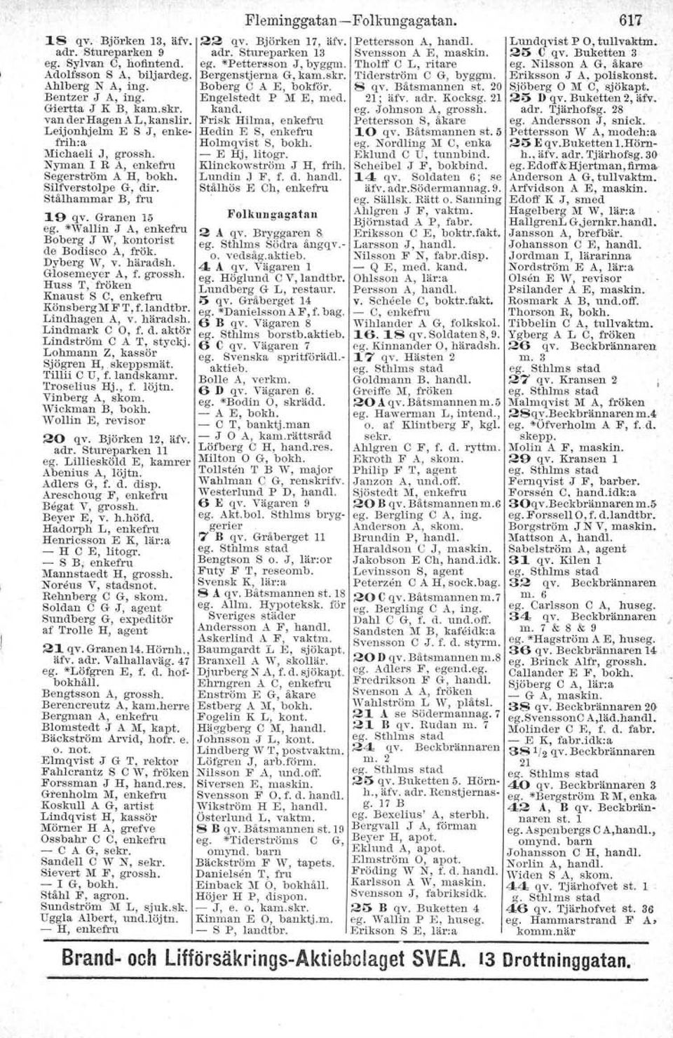 Granen 15 ego ewalltn J A, enkefru Boberg J W, kontorist de Bodiseo A, frök. Dyberg W, V. häradsh. Glesemeyer A, f. grossh. Huss T, fröken Knaust S e, enkefru KönsbergMF T,f.landtbr. Lindhagen A, v.