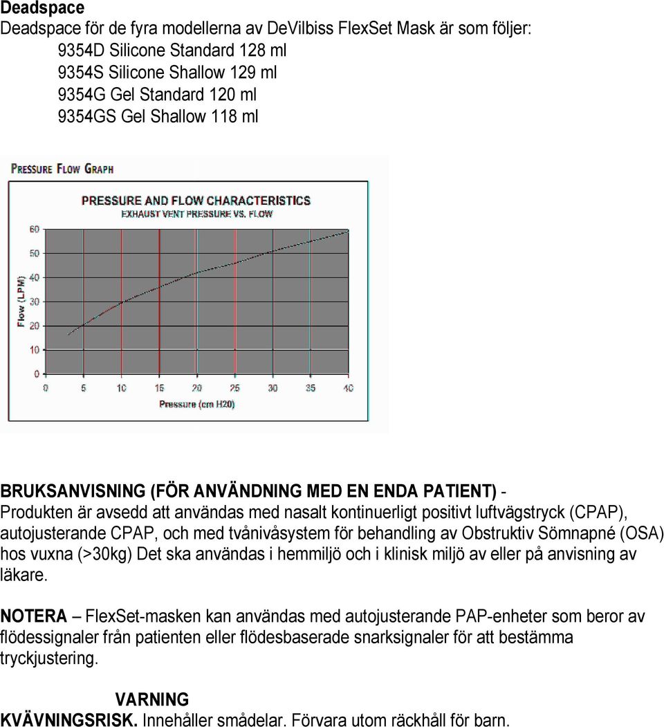 behandling av Obstruktiv Sömnapné (OSA) hos vuxna (>30kg) Det ska användas i hemmiljö och i klinisk miljö av eller på anvisning av läkare.