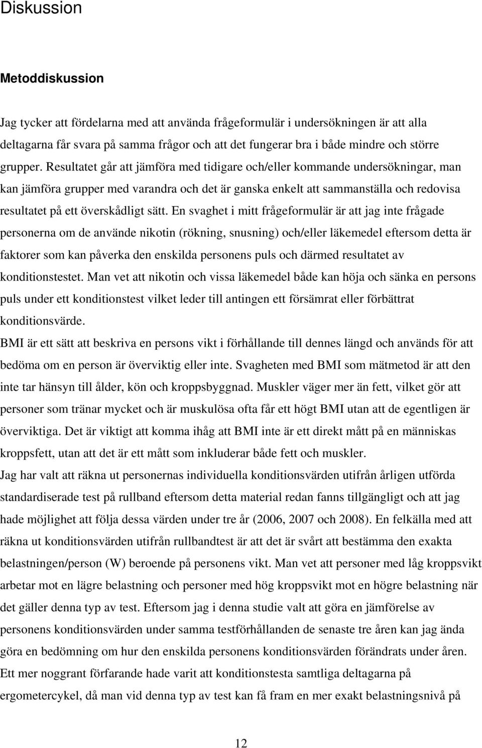 Resultatet går att jämföra med tidigare och/eller kommande undersökningar, man kan jämföra grupper med varandra och det är ganska enkelt att sammanställa och redovisa resultatet på ett överskådligt