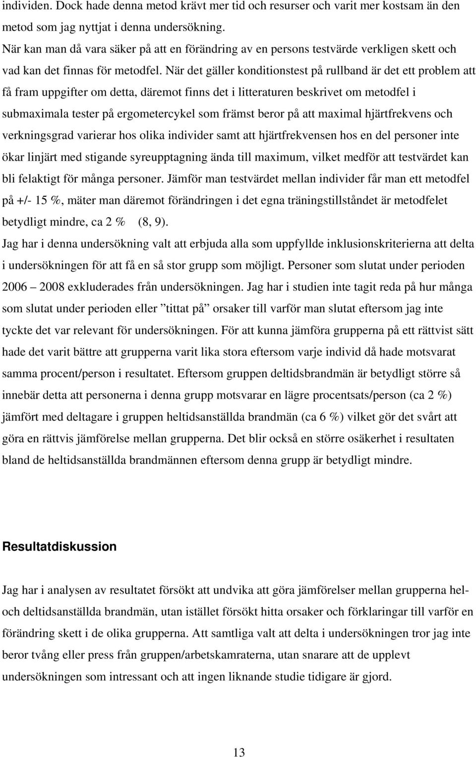 När det gäller konditionstest på rullband är det ett problem att få fram uppgifter om detta, däremot finns det i litteraturen beskrivet om metodfel i submaximala tester på ergometercykel som främst