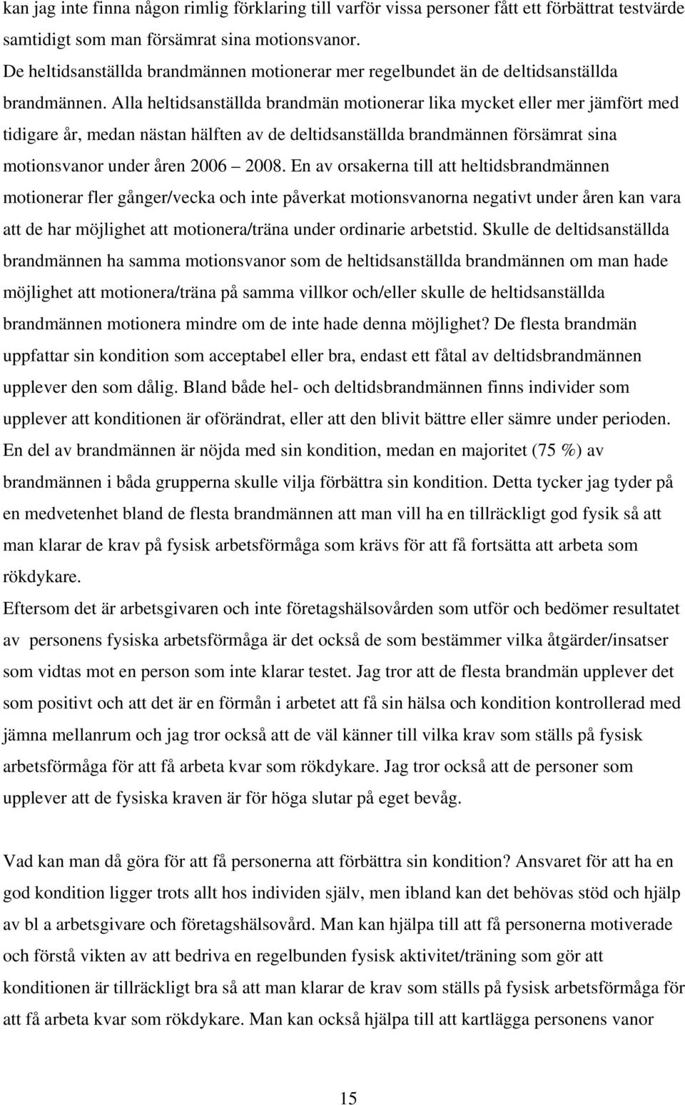 Alla heltidsanställda brandmän motionerar lika mycket eller mer jämfört med tidigare år, medan nästan hälften av de deltidsanställda brandmännen försämrat sina motionsvanor under åren 2006 2008.