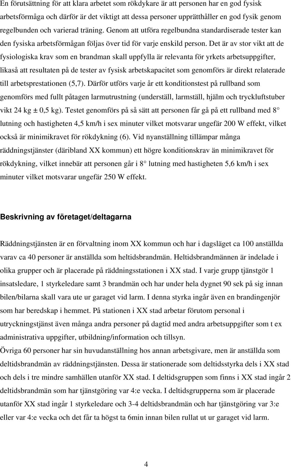 Det är av stor vikt att de fysiologiska krav som en brandman skall uppfylla är relevanta för yrkets arbetsuppgifter, likaså att resultaten på de tester av fysisk arbetskapacitet som genomförs är