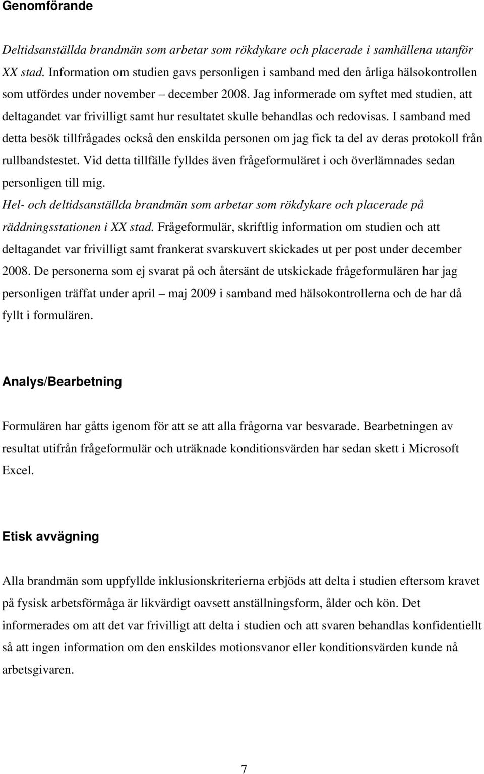 Jag informerade om syftet med studien, att deltagandet var frivilligt samt hur resultatet skulle behandlas och redovisas.