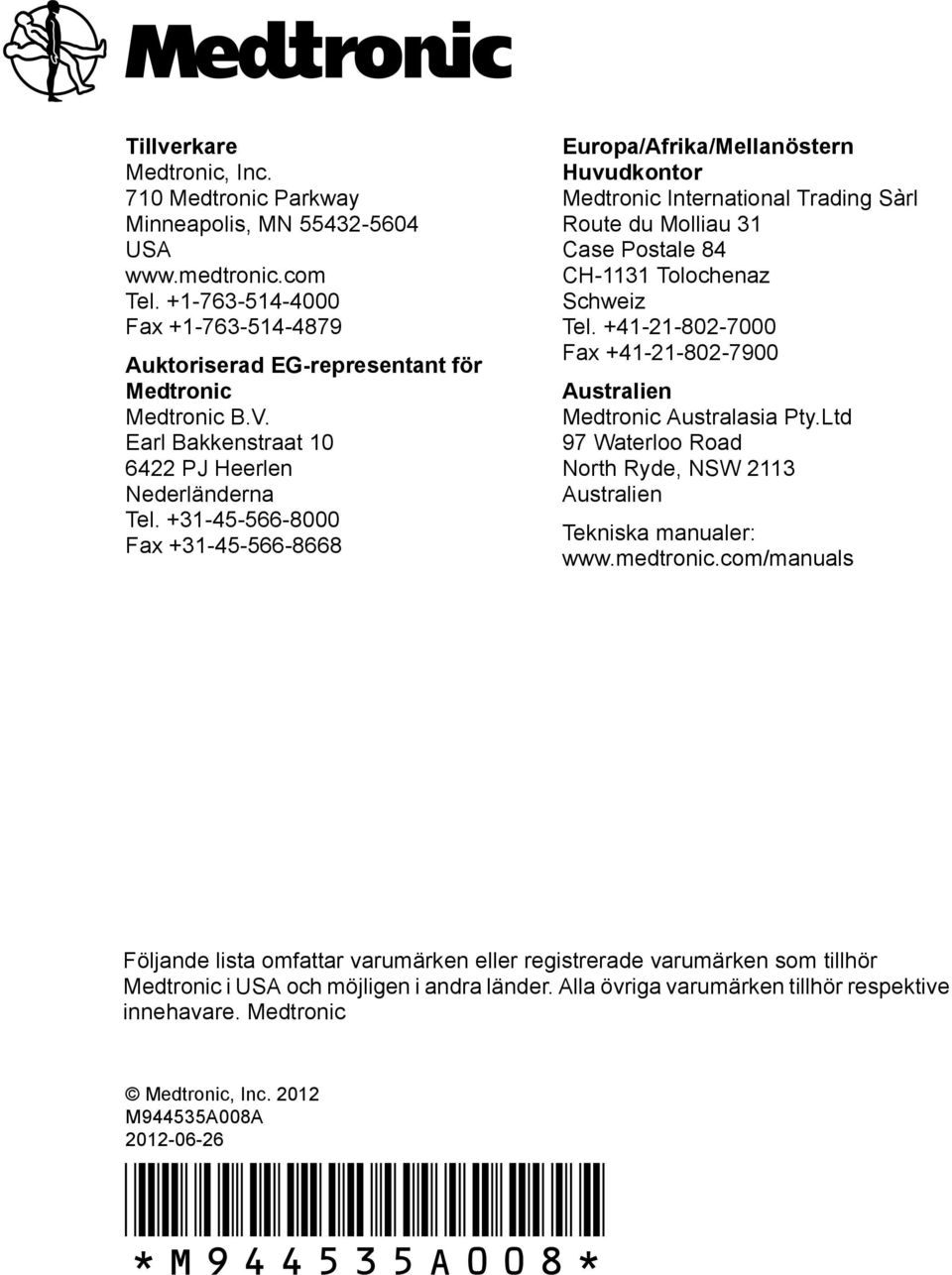 +31-45-566-8000 Fax +31-45-566-8668 Europa/Afrika/Mellanöstern Huvudkontor Medtronic International Trading Sàrl Route du Molliau 31 Case Postale 84 CH-1131 Tolochenaz Schweiz Tel.