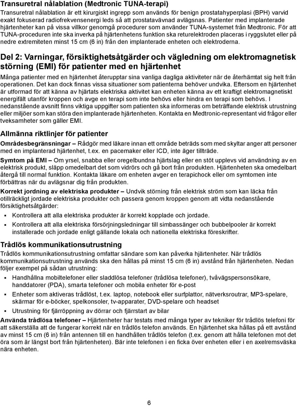 För att TUNA-proceduren inte ska inverka på hjärtenhetens funktion ska returelektroden placeras i ryggslutet eller på nedre extremiteten minst 15 cm (6 in) från den implanterade enheten och