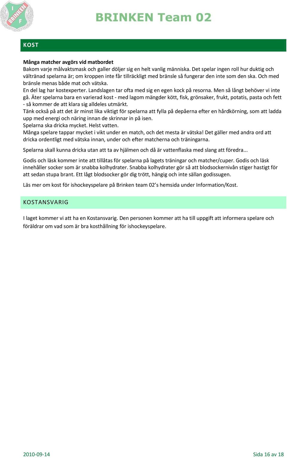 En del lag har kostexperter. Landslagen tar ofta med sig en egen kock på resorna. Men så långt behöver vi inte gå.