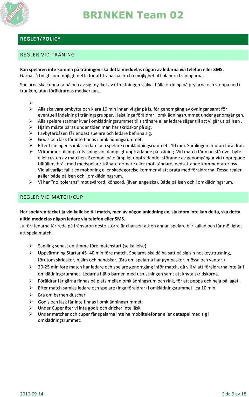 Spelarna ska kunna ta på och av sig mycket av utrustningen själva, hålla ordning på prylarna och stoppa ned i trunken, utan föräldrarnas medverkan Alla ska vara ombytta och klara 10 min innan vi går