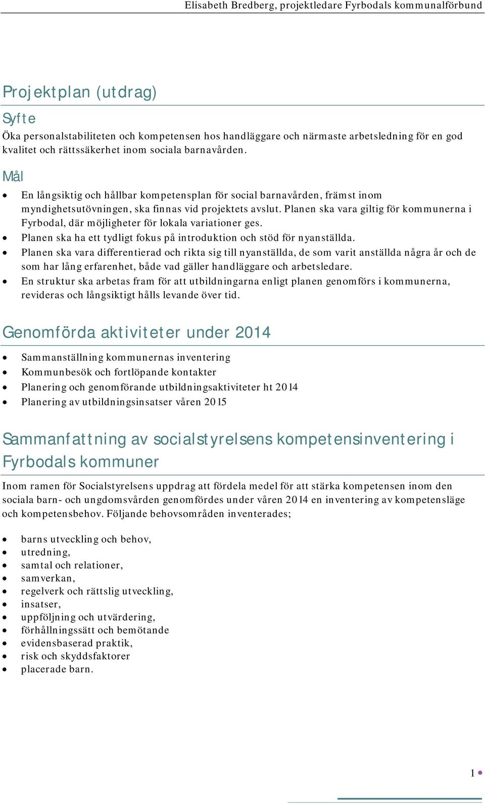 Planen ska vara giltig för kommunerna i Fyrbodal, där möjligheter för lokala variationer ges. Planen ska ha ett tydligt fokus på introduktion och stöd för nyanställda.