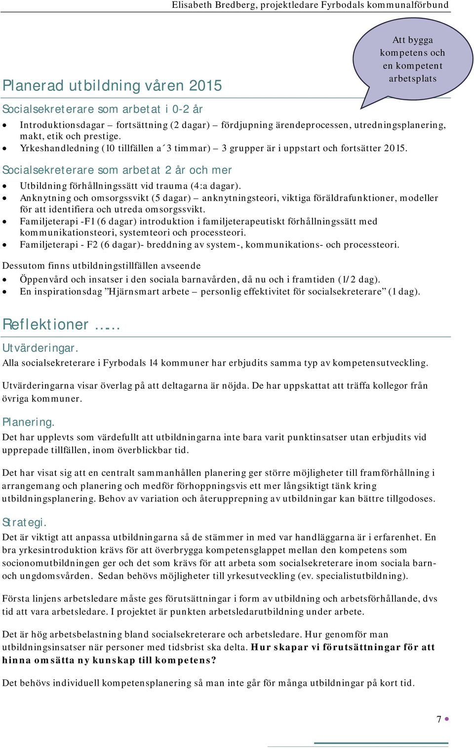 Anknytning och omsorgssvikt (5 dagar) anknytningsteori, viktiga föräldrafunktioner, modeller för att identifiera och utreda omsorgssvikt.