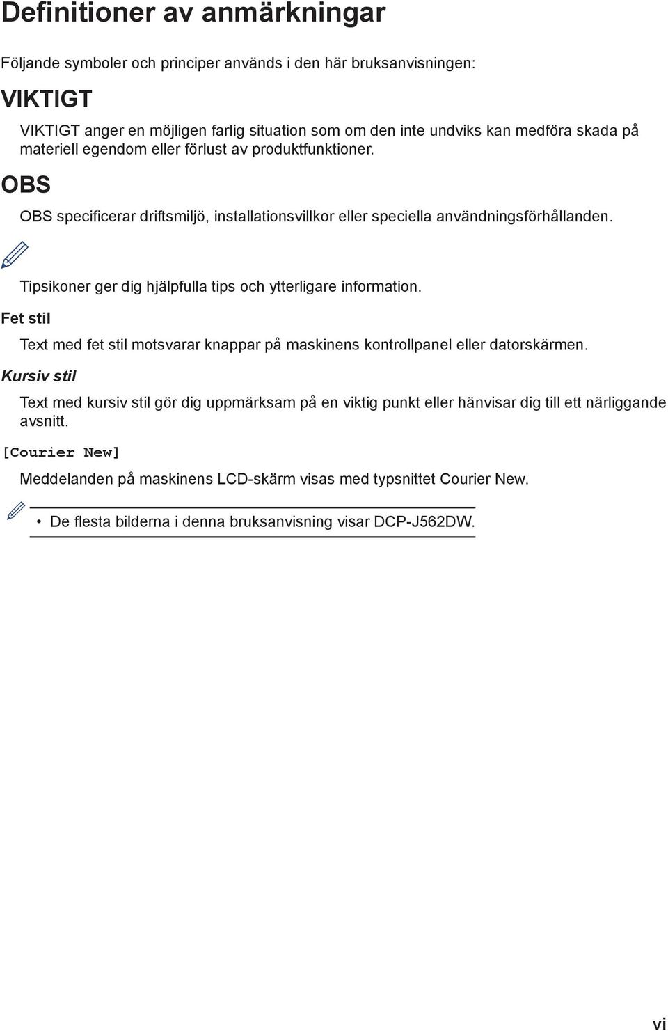 Tipsikoner ger dig hjälpfulla tips och ytterligare information. Fet stil Text med fet stil motsvarar knappar på maskinens kontrollpanel eller datorskärmen.