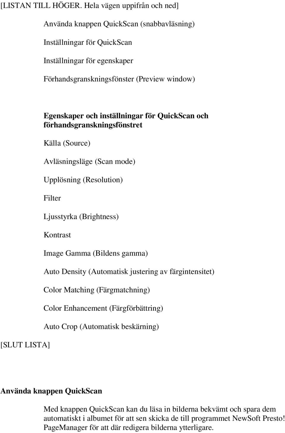 och inställningar för QuickScan och förhandsgranskningsfönstret Källa (Source) Avläsningsläge (Scan mode) Upplösning (Resolution) Filter Ljusstyrka (Brightness) Kontrast Image Gamma (Bildens gamma)