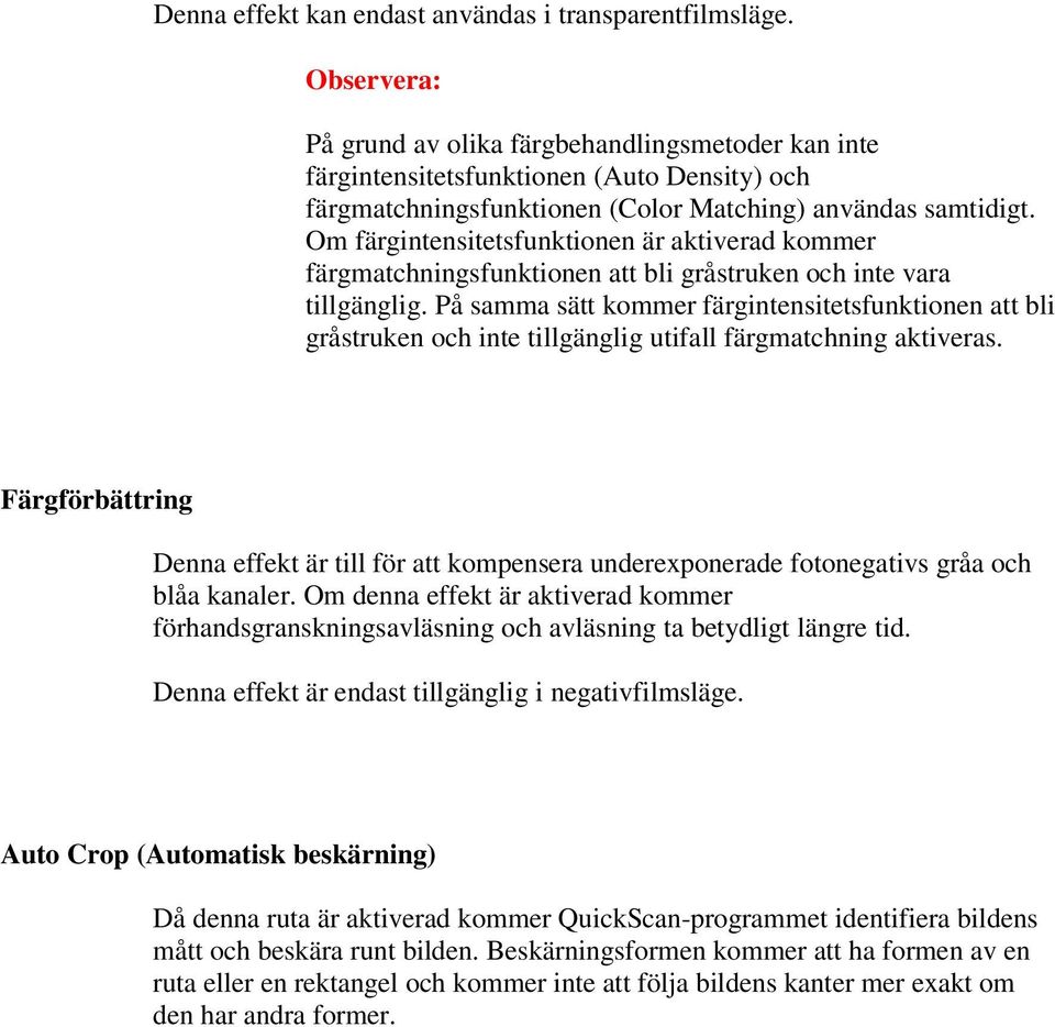 Om färgintensitetsfunktionen är aktiverad kommer färgmatchningsfunktionen att bli gråstruken och inte vara tillgänglig.