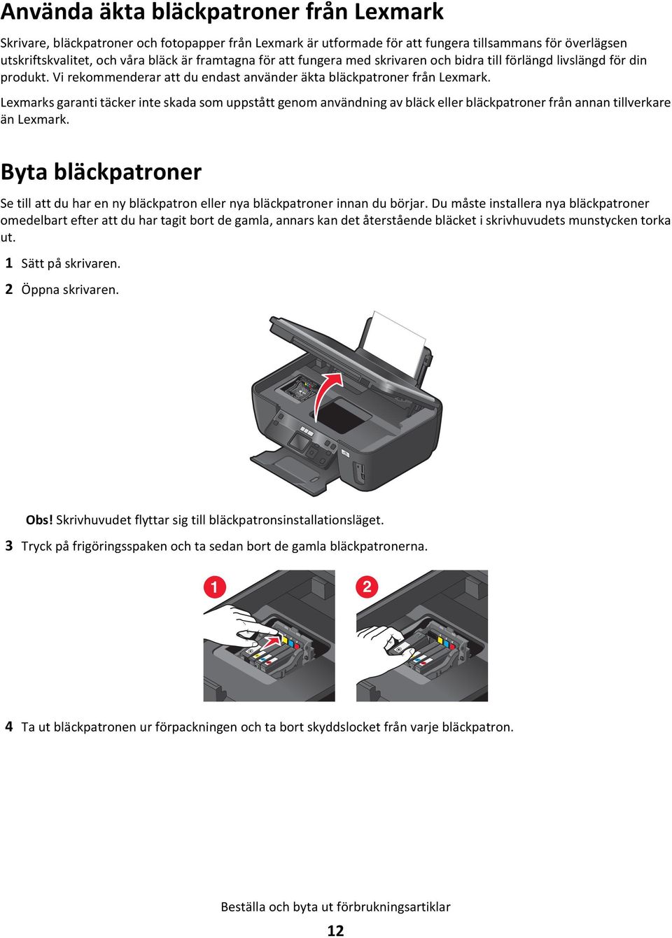 Lexmarks garanti täcker inte skada som uppstått genom användning av bläck eller bläckpatroner från annan tillverkare än Lexmark.